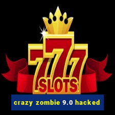 crazy zombie 9.0 hacked